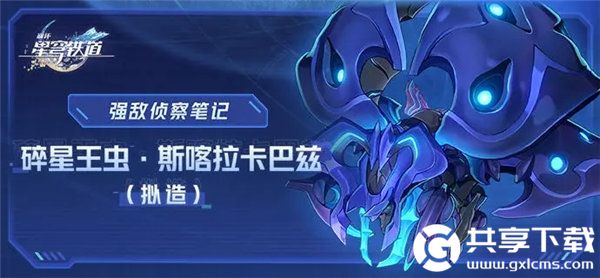 崩坏星穹铁道碎星王虫怎么打 崩坏星穹铁道碎星王虫boss技能一览